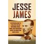Jesse James: A Captivating Guide to a Wild West Outlaw Who Robbed Trains, Banks, and Stagecoaches across the Midwestern United Stat - Hardcover