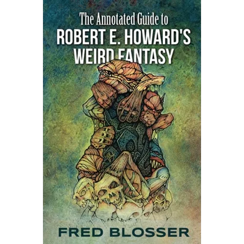 The Annotated Guide to Robert E. Howard's Weird Fantasy - Paperback