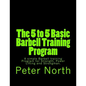The 5 to 5 Basic Barbell Training Program: A simple Barbell training Program for Strength, Power Lifting and Strongman. - Paperback