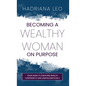 Becoming A Wealthy Woman on Purpose: Your Guide to Creating Wealth Confidently and Unapologetically - Hardcover