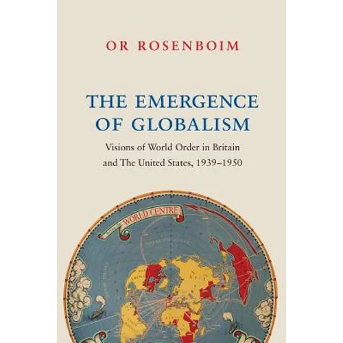 The Emergence of Globalism: Visions of World Order in Britain and the United States, 1939-1950 - Paperback