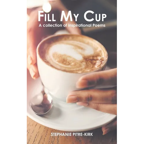 Fill My Cup: A Collection of Inspirational Poems - Paperback