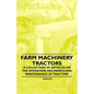 Farm Machinery - Tractors - A Collection of Articles on the Operation, Mechanics and Maintenance of Tractors - Paperback