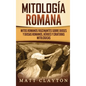 Mitología romana: Mitos romanos fascinantes sobre dioses y diosas romanos, héroes y criaturas mitológicas - Hardcover