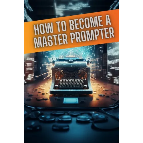 How to become a master prompter: A step by step guide to the art of Ai prompt writing - Paperback