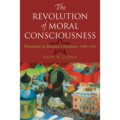 The Revolution of Moral Consciousness: Nietzsche in Russian Literature, 1890-1914 - Paperback