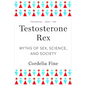 Testosterone Rex: Myths of Sex, Science, and Society - Paperback
