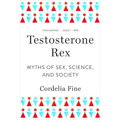 Testosterone Rex: Myths of Sex, Science, and Society - Paperback