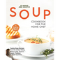 Classic and Exotic Soup Cookbook for the Home Chef: Yummy Soup Recipes from the United States, Mexico, Italy, Greece, Japan, Thailand & Other Countrie - Paperback