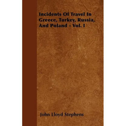 Incidents Of Travel In Greece, Turkey, Russia, And Poland - Vol. I - Paperback