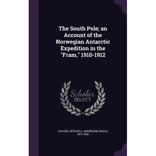 The South Pole; an Account of the Norwegian Antarctic Expedition in the "Fram," 1910-1912 - Hardcover