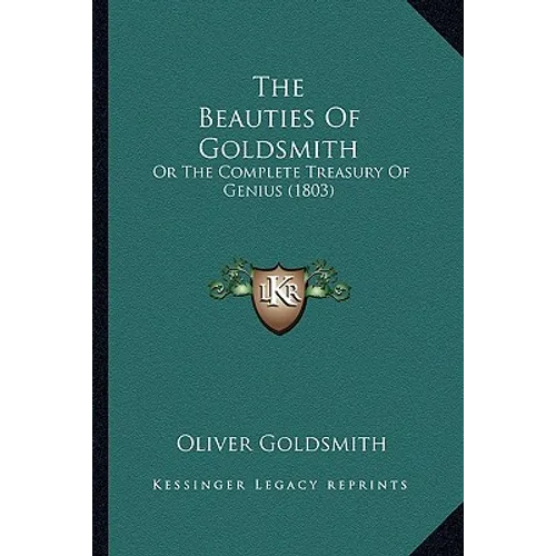 The Beauties Of Goldsmith: Or The Complete Treasury Of Genius (1803) - Paperback