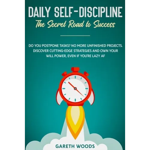 Daily Self-Discipline: The Secret Road to Success: Do You Postpone Tasks? No More Unfinished Projects. Discover Cutting-Edge Strategies and O - Paperback