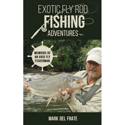 Exotic Fly Rod Fishing Adventures: Memoirs of an Avid Fly Fisherman - Paperback