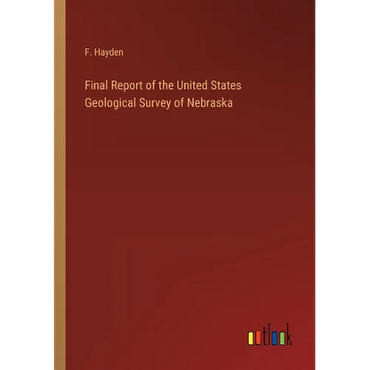 Final Report of the United States Geological Survey of Nebraska - Paperback