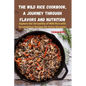 The Wild Rice Cookbook, A Journey Through Flavors and Nutrition - Paperback