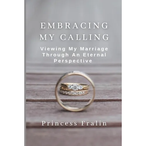 Embracing My Calling: Viewing My Marriage Through An Eternal Perspective - Paperback
