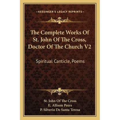 The Complete Works Of St. John Of The Cross, Doctor Of The Church V2: Spiritual Canticle, Poems - Paperback
