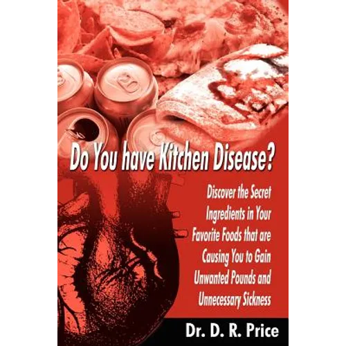 Do You Have Kitchen Disease?: Discover the Secret Ingredients in Your Favorite Foods That Are Causing You to Gain Unwanted Pounds and Unnecessary Si - Paperback