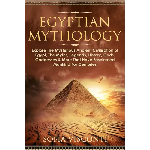 Egyptian Mythology: Explore The Mysterious Ancient Civilisation of Egypt, The Myths, Legends, History, Gods, Goddesses & More That Have Fa - Paperback