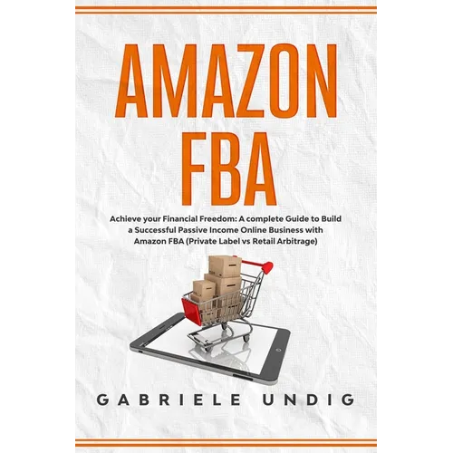 Amazon Fba: Achieve your Financial Freedom: A complete Guide to Build a Successful Passive Income Online Business with Amazon FBA - Paperback