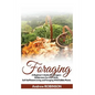 Foraging: A Beginner's Guide for Foragers: Wilderness Survival Skills, Self-Sufficient Living and Foraging Wild Edible Plants - Paperback