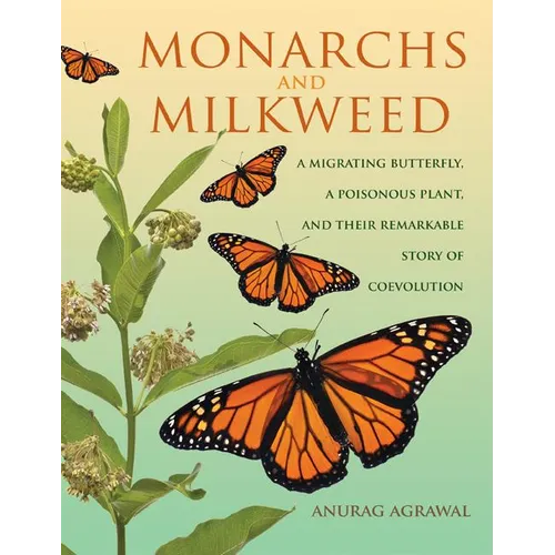 Monarchs and Milkweed: A Migrating Butterfly, a Poisonous Plant, and Their Remarkable Story of Coevolution - Hardcover