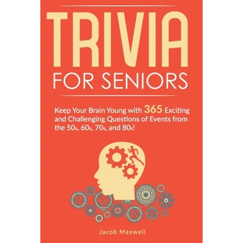 Trivia for Seniors: Keep Your Brain Young with 365 Exciting and Challenging Questions of Events from the 50s, 60s, 70s, and 80s! - Paperback