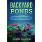 Backyard Ponds - Everything You Need to Know About Building and Maintenance - Paperback