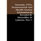 Anunnaki, UFOs, Extraterrestrials And Afterlife Greatest Information As Revealed By Maximillien de Lafayette. Part 1. - Paperback