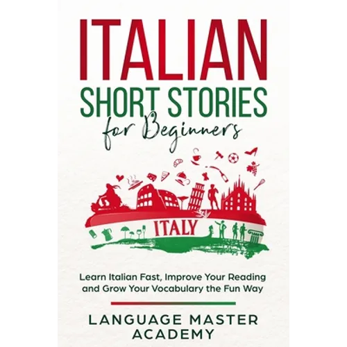 Italian Short Stories for Beginners: Learn Italian Fast, Improve Your Reading and Grow Your Vocabulary the Fun Way - Paperback