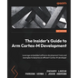 The Insider's Guide to Arm Cortex-M Development: Leverage embedded software development tools and examples to become an efficient Cortex-M developer - Paperback