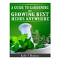 A Guide to Gardening and Growing Best Herbs Anywhere - Paperback