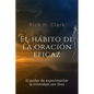 El hábito de la oración eficaz: El poder de experimentar la intimidad con Dios - Paperback