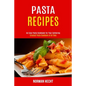 Pasta Recipes: An Easy Pasta Cookbook for Your Gathering (Greatest Pasta Cookbook of All Time) - Paperback