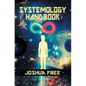 The Systemology Handbook: Unlocking True Power of the Human Spirit & The Highest State of Knowing and Being - Hardcover