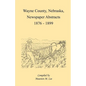 Wayne County, Nebraska Newspaper Abstracts, 1876-1899 - Paperback