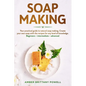 Soap Making: Your practical guide to natural soap making. Create your own soap with the recipes for any level of knowledge. Beginne - Paperback
