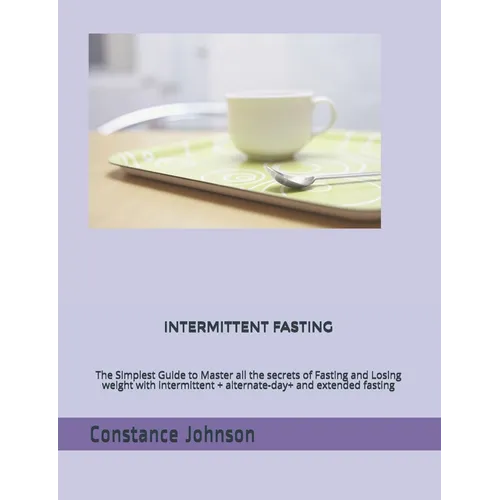 Intermittent Fasting: The Simplest Guide to Master all the secrets of Fasting and Losing weight with intermittent + alternate-day+ and extended fastin - Paperback