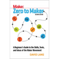 Zero to Maker: A Beginner's Guide to the Skills, Tools, and Ideas of the Maker Movement - Paperback