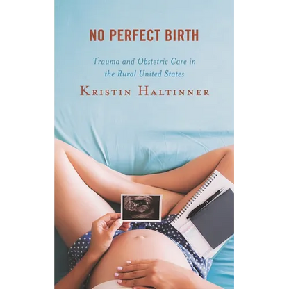No Perfect Birth: Trauma and Obstetric Care in the Rural United States - Paperback
