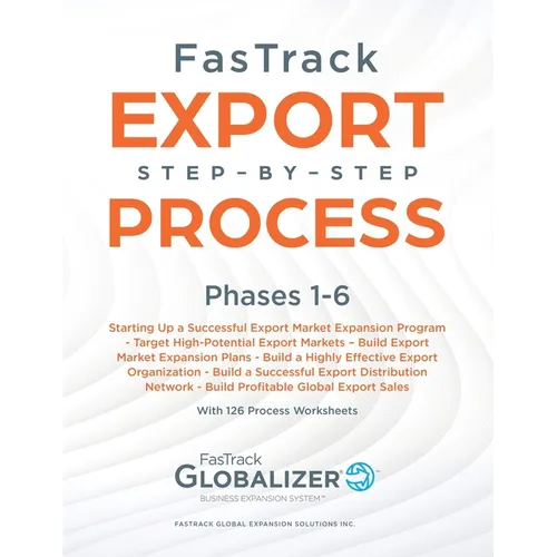 FasTrack Export Step-by-Step Process: Phases 1-6: Start Up a Successful Export Market Expansion Program, Target High-Potential Export Markets, Build E - Paperback