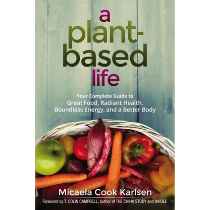 A Plant-Based Life: Your Complete Guide to Great Food, Radiant Health, Boundless Energy, and a Better Body - Paperback