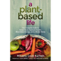 A Plant-Based Life: Your Complete Guide to Great Food, Radiant Health, Boundless Energy, and a Better Body - Paperback