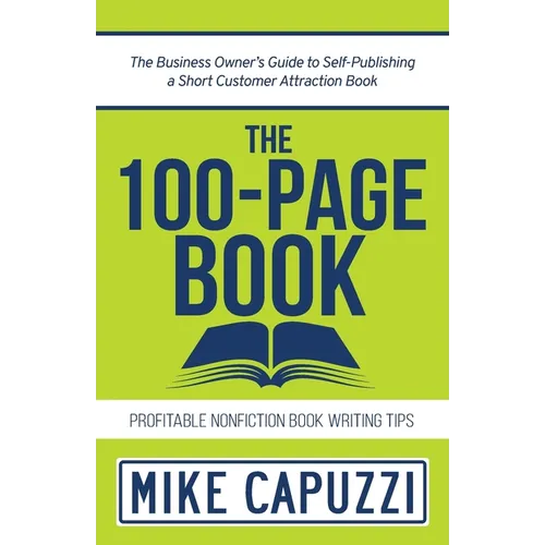 The 100-Page Book: The Business Owner's Guide to Self-Publishing a Short Customer Attraction Book - Paperback