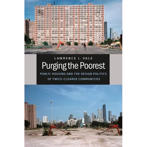 Purging the Poorest: Public Housing and the Design Politics of Twice-Cleared Communities - Paperback