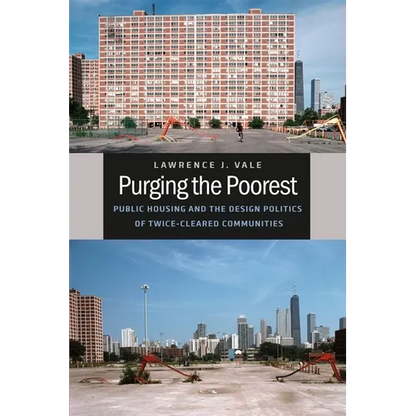 Purging the Poorest: Public Housing and the Design Politics of Twice-Cleared Communities - Paperback