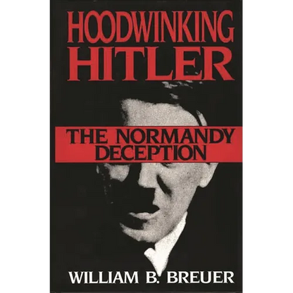 Hoodwinking Hitler: The Normandy Deception - Hardcover