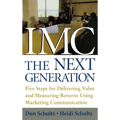 IMC, the Next Generation: Five Steps for Delivering Value and Measuring Returns Using Marketing Communication - Hardcover