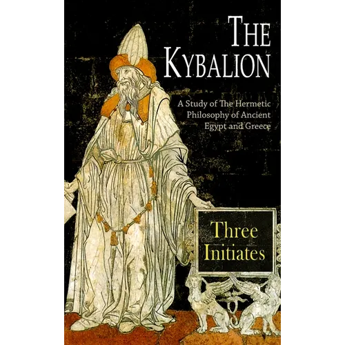 The Kybalion: A Study of The Hermetic Philosophy of Ancient Egypt and Greece - Hardcover